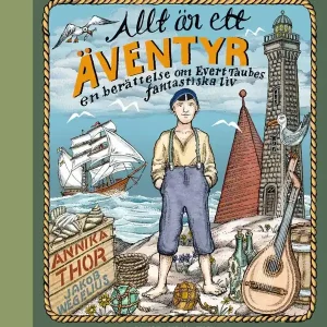 Allt är ett äventyr : En berättelse om Evert Taubes fantastiska liv