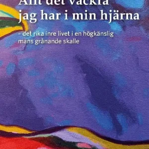 Allt det vackra jag har i min hjärna : det rika inre livet i en högkänslig mans grånande skalle