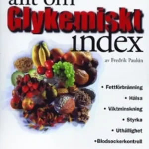 Allt om glykemiskt index : fettförbränning, hälsa, viktminskning, styrka, uthållighet, blodsockerkontroll