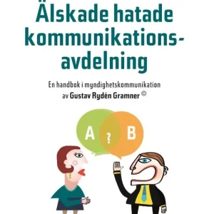 Älskade hatade kommunikationsavdelning : en handbok i myndighetskommunikation