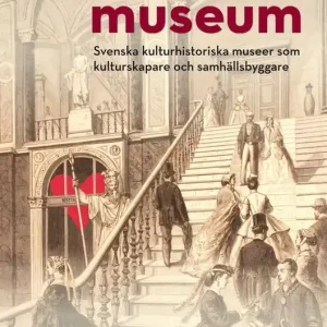 Älskade Museum: Svenska kulturhistoriska museer som kulturskapare och samhä