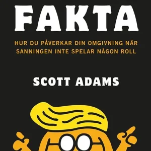Alternativa fakta : hur du påverkar din omgivning när sanningen inte spelar någon roll