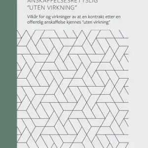 Anskaffelsesrettslig "uten virkning". Vilkår for og virkninger av at en kontrakt etter en offentlig anskaffelse kjennes "uten vi