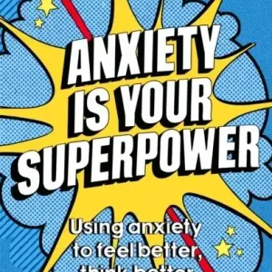 Anxiety is Your Superpower