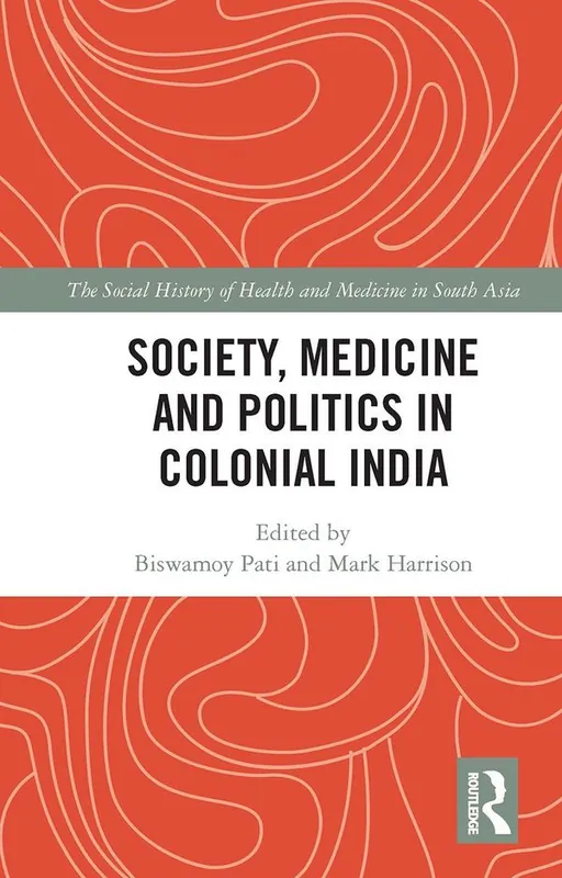 Society, Medicine and Politics in Colonial India