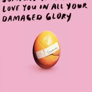 Someone Who Will Love You in All Your Damaged Glory